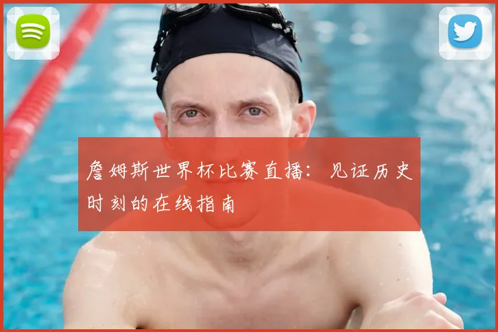 詹姆斯世界杯比赛直播:见证历史时刻的在线指南