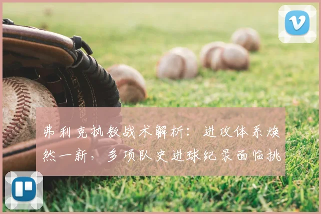 弗利克执教战术解析：进攻体系焕然一新，多项队史进球纪录面临挑战